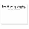Roseannebeck Mini Slab Pad - I Would Give Up Shopping